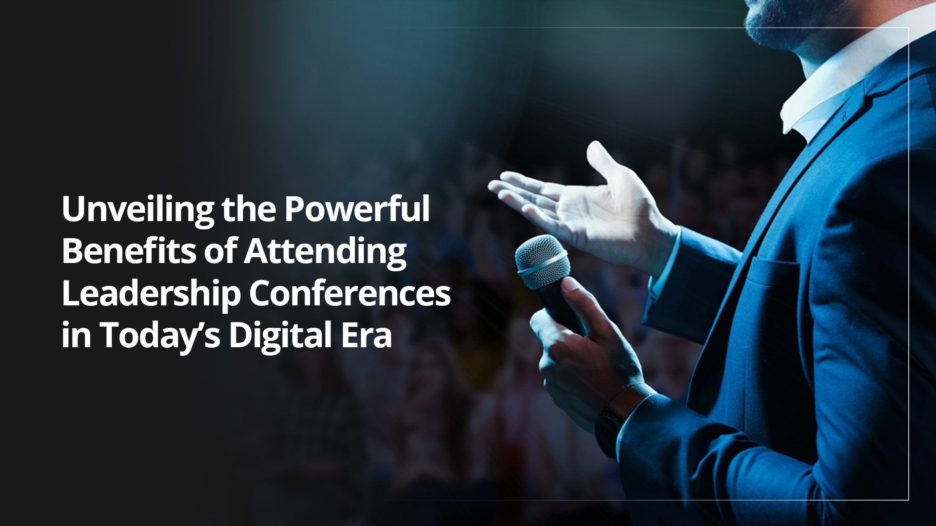 You are currently viewing Unveiling the Powerful Benefits of Attending Leadership Conferences in Today’s Digital Era