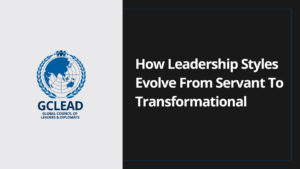 Read more about the article HOW LEADERSHIP STYLES EVOLVE FROM SERVANT TO TRANSFORMATIONAL